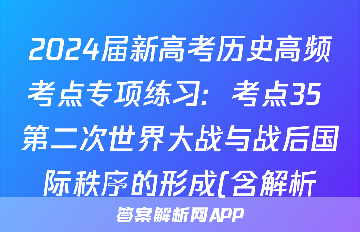 2024届新高考历史高频考点专项练习:  考点35 第二次世界大战与战后国际秩序的形成(含解析)考试试卷